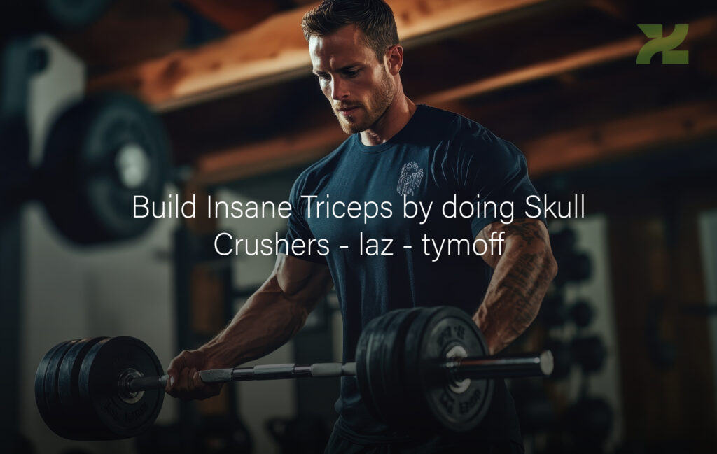 build insane triceps by doing skull crushers - laz - tymoff